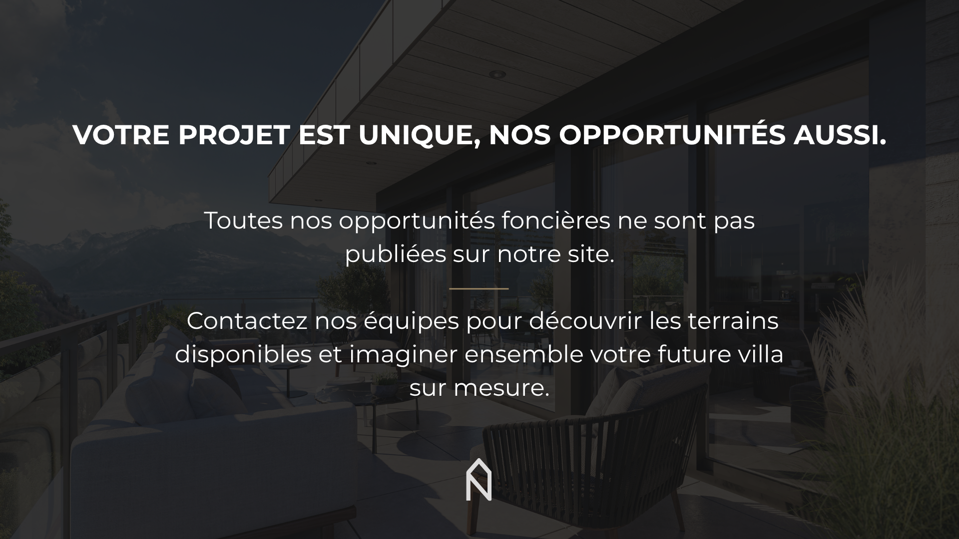 Toutes nos opportunités foncières ne sont pas publiées sur notre site. Contactez nos équipes pour découvrir les terrains disponibles et imaginer ensemble votre future villa sur mesure.